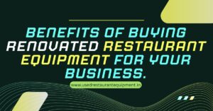 Benefits of Buying Renovated Restaurant Equipment for Your Business.