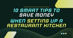 10 Smart Tips to Save Money When Setting Up a Restaurant Kitchen